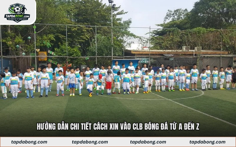 Hướng Dẫn Chi Tiết Cách Xin Vào CLB Bóng Đá Từ A Đến Z