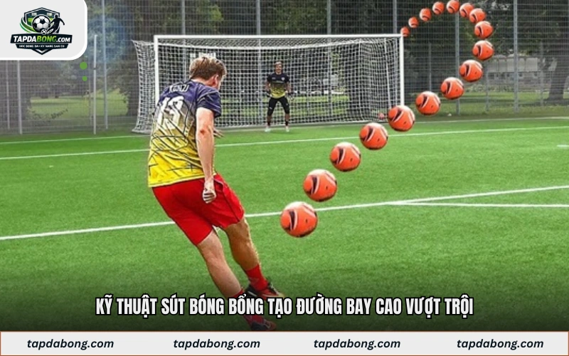 Kỹ thuật sút bóng bổng tạo đường bay cao vượt trội