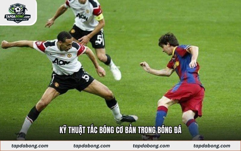 Kỹ thuật tắc bóng cơ bản trong bóng đá
