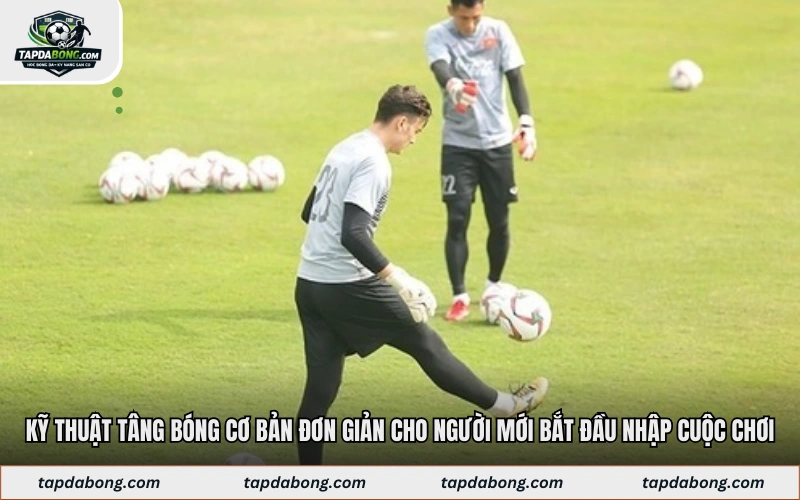 Kỹ thuật tâng bóng cơ bản đơn giản cho người mới bắt đầu nhập cuộc chơi