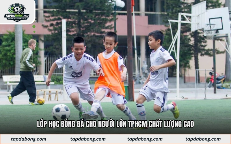 Lớp học bóng đá cho người lớn TPHCM chất lượng cao