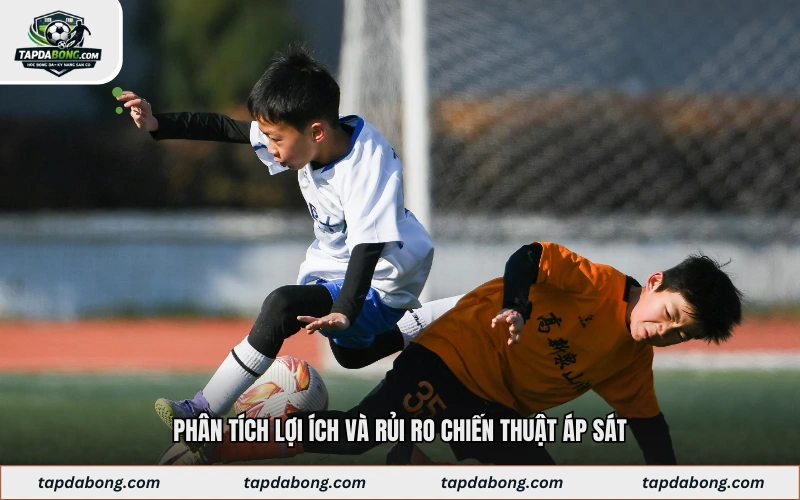 Phân tích lợi ích và rủi ro chiến thuật áp sát