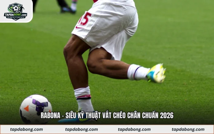 Rabona – Siêu Kỹ Thuật Vắt Chéo Chân Chuẩn 2026