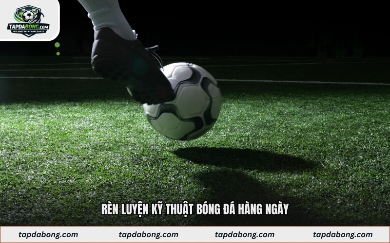 Rèn luyện kỹ thuật bóng đá hàng ngày