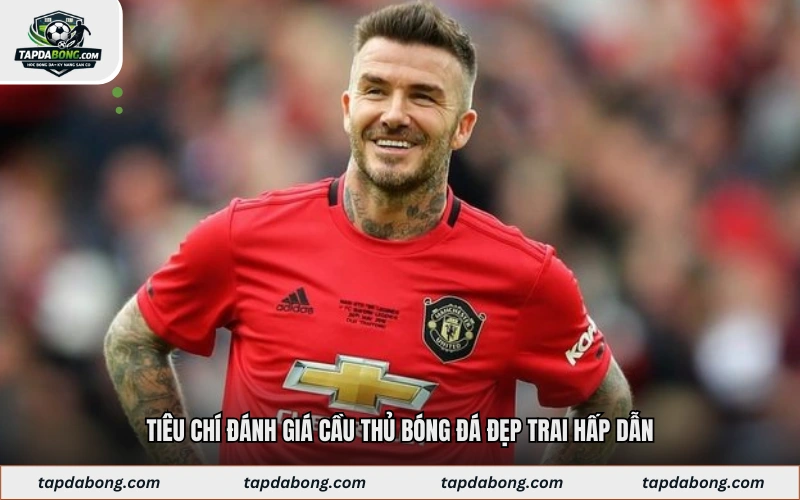 Tiêu chí đánh giá cầu thủ bóng đá đẹp trai hấp dẫn